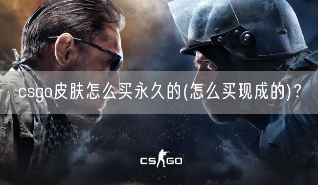 csgo皮肤怎么买永久的(怎么买现成的)？