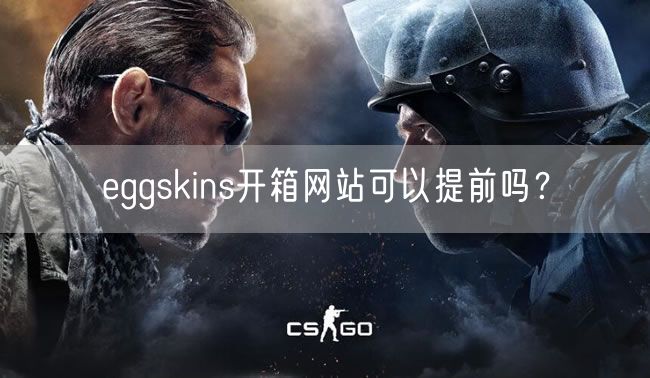 eggskins开箱网站可以提前吗？